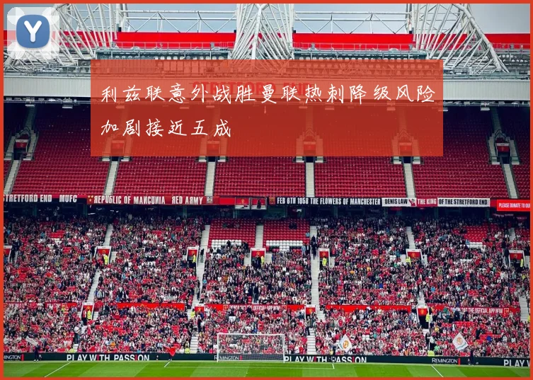 利兹联意外战胜曼联热刺降级风险加剧接近五成