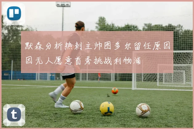 默森分析热刺主帅图多尔留任原因因无人愿意首秀挑战利物浦